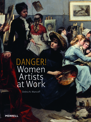 Danger! Women Artists at Work - Mancoff, Debra N.