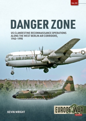 Danger Zone: Us Clandestine Reconnaissance Operations Along the West Berlin Air Corridors, 1945-1990 - Wright, Kevin