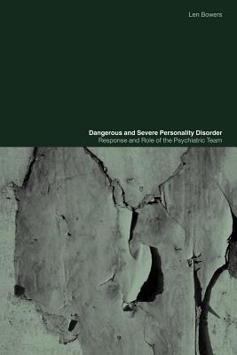 Dangerous and Severe Personality Disorder: Reactions and Role of the Psychiatric Team - Bowers, Len