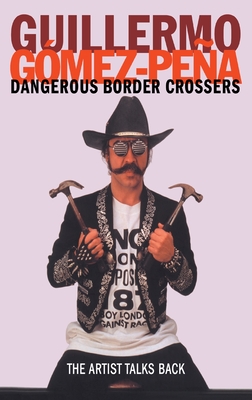Dangerous Border Crossers - Gomez-Pena, Guillermo