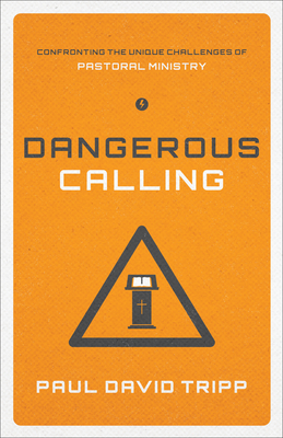 Dangerous Calling: Confronting the Unique Challenges of Pastoral Ministry (Paperback Edition) - Tripp, Paul David, M.DIV., D.Min.