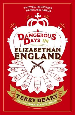 Dangerous Days in Elizabethan England: Thieves, Tricksters, Bards and Bawds - Deary, Terry