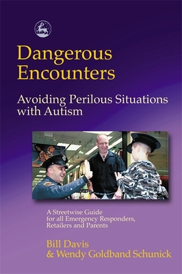 Dangerous Encounters - Avoiding Perilous Situations with Autism: A Streetwise Guide for All Emergency Responders, Retailers and Parents - Schunick, Wendy, and Davis, Bill
