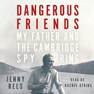 Dangerous Friends: My Father and the Cambridge Spy Ring