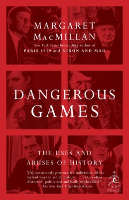 Dangerous Games: The Uses and Abuses of History - MacMillan, Margaret