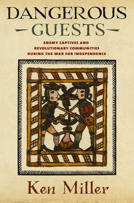 Dangerous Guests: Enemy Captives and Revolutionary Communities During the War for Independence - Miller, Ken, Sir