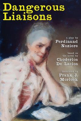 Dangerous Liaisons: A Play in Three Acts - Morlock, Frank J (Translated by), and Ferdinand, Noziere, and Choderlos, De Laclos (Original Author)