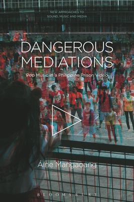 Dangerous Mediations: Pop Music in a Philippine Prison Video - Mangaoang, ine, and Vernallis, Carol (Editor), and Perrott, Lisa (Editor)