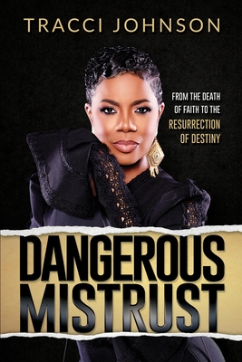 Dangerous Mistrust: From the Death of Faith to the Resurrection of Destiny - Johnson, Tracci