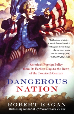 Dangerous Nation: America's Foreign Policy from Its Earliest Days to the Dawn of the Twentieth Century - Kagan, Robert