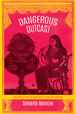 Dangerous Outcast: The Prostitute in Nineteenth-Century Bengal - Banerjee, Sumanta