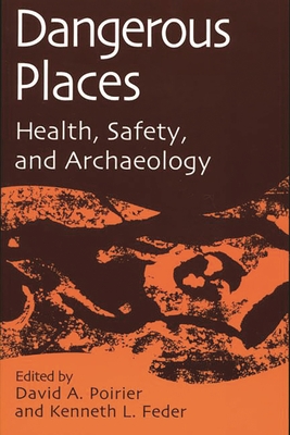 Dangerous Places: Health, Safety, and Archaeology - Poirier, David a (Editor), and Feder, Kenneth L (Editor)