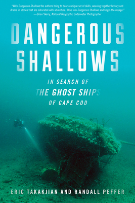 Dangerous Shallows: In Search of the Ghost Ships of Cape Cod - Takakjian, Eric, and Peffer, Randall