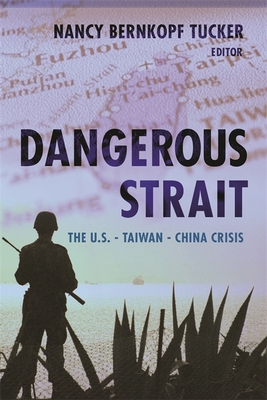 Dangerous Strait: The U.S.-Taiwan-China Crisis - Tucker, Nancy Bernkopf, Professor