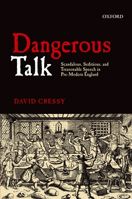 Dangerous Talk: Scandalous, Seditious, and Treasonable Speech in Pre-Modern England - Cressy, David