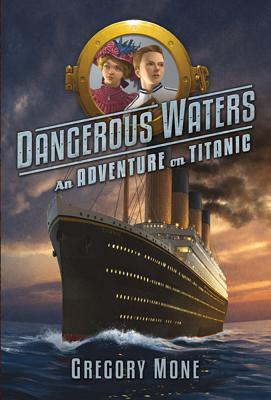 Dangerous Waters: An Adventure on Titanic - Mone, Gregory