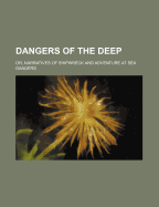 Dangers of the Deep: Or, Narratives of Shipwreck and Adventure at Sea