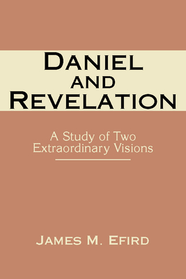 Daniel and Revelation: A Study of Two Extraordinary Visions - Efird, James M