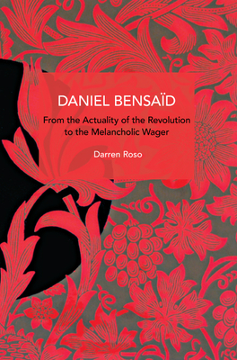 Daniel Bensad: From the Actuality of the Revolution to the Melancholic Wager - Roso, Darren