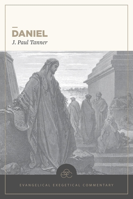 Daniel: Evangelical Exegetical Commentary - Tanner, J Paul, and House, H Wayne (Editor), and Barrick, William D