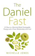 Daniel Fast: 21 Days to a Renewed Body, Unstoppable Energy, and a Closer Relationship with God