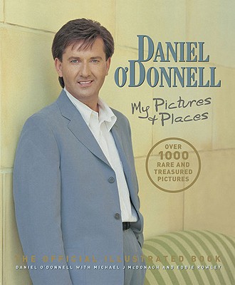 Daniel O'Donnell: My Pictures and Places - O'Donnell, Daniel, and Rowley, Eddie, and McDonagh, Michael J