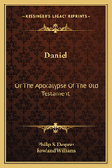 Daniel: Or the Apocalypse of the Old Testament