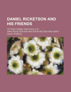 Daniel Ricketson and His Friends; Letters, Poems, Sketches, Etc