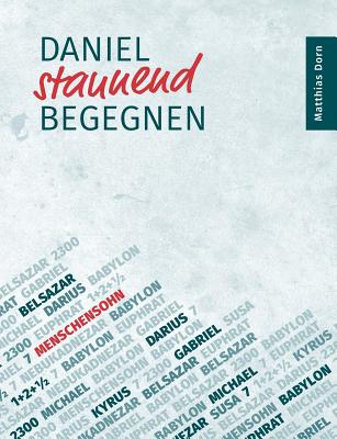 Daniel staunend begegnen: Ein theologisches Essay ber das alttestamentliche Buch des Propheten Daniel - Dorn, Matthias