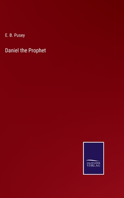 Daniel the Prophet - Pusey, E B