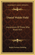 Daniel Waldo Field: Impressions of Those Who Know Him