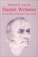 Daniel Webster and the Rise of National Conservatism - Current, Richard