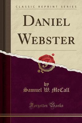 Daniel Webster (Classic Reprint) - McCall, Samuel W