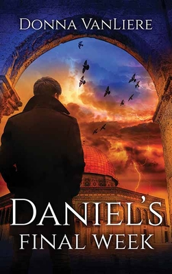 Daniel's Final Week: End Times Trilogy - Vanliere, Donna
