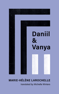 Daniil and Vanya - Larochelle, Marie-Helene, and Winters, Michelle (Translated by)
