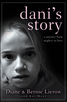 Dani's Story: A Journey from Neglect to Love - Lierow, Diane, and Lierow, Bernie, and West, Kay