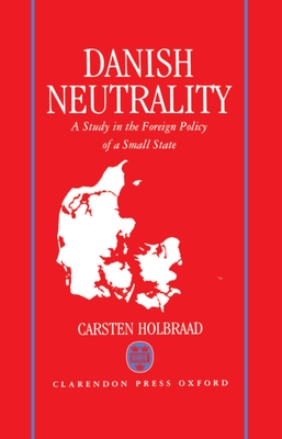 Danish Neutrality: A Study in the Foreign Policy of a Small State - Holbraad, Carsten