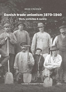 Danish trade unionism 1870-1940: Work, workshop & society