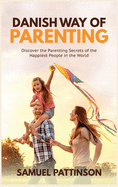 Danish Way of Parenting: Discover the Parenting Secrets of the Happiest People in the World