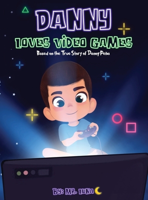 Danny Loves Video Games: Based on the True Story of Danny Pea - Luna, Mr., and Ani, Mrs. (Contributions by)