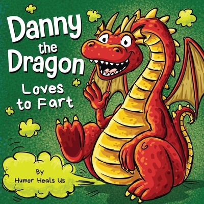 Danny the Dragon Loves to Fart: A Funny Read Aloud Picture Book For Kids And Adults About Farting Dragons - Heals Us, Humor