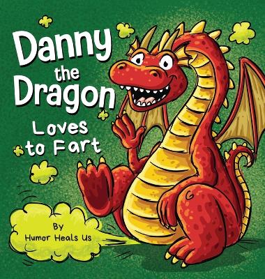 Danny the Dragon Loves to Fart: A Funny Read Aloud Picture Book For Kids And Adults About Farting Dragons - Heals Us, Humor