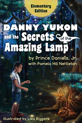 Danny Yukon and the Secrets of the Amazing Lamp -- Elementary Edition - Daniels, Prince, Jr., and Nettleton, Pamela Hill