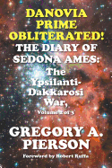 Danovia Prime Obliterated! The Diary of Sedona Ames: The Ypsilanti-Dakkarosi War, Volume 2 of 3