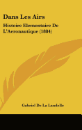 Dans Les Airs: Histoire Elementaire de L'Aeronautique (1884) - De La Landelle, Guillaume-Joseph-Gabriel