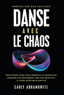 Danse avec le chaos: Trois tapes pour vous librer de la complexit, avancer plus rapidement vers vos objectifs, et vivre votre meilleure vie