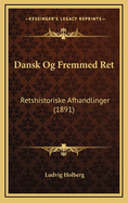 Dansk Og Fremmed Ret: Retshistoriske Afhandlinger (1891)