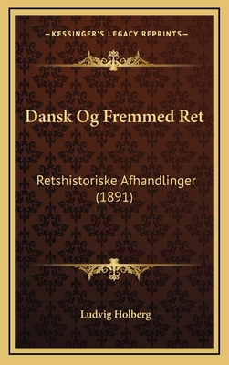 Dansk Og Fremmed Ret: Retshistoriske Afhandlinger (1891) - Holberg, Ludvig, Bar