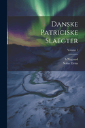 Danske Patriciske Slaegter; Volume 1