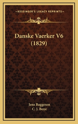 Danske Vaerker V6 (1829) - Baggesen, Jens, and Boye, C J